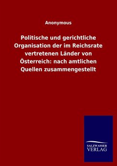 Politische und gerichtliche Organisation der im Reichsrate vertretenen Länder von Österreich: nach amtlichen Quellen zusammengestellt