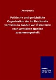 Politische und gerichtliche Organisation der im Reichsrate vertretenen Länder von Österreich: nach amtlichen Quellen zusammengestellt