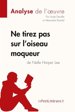 Ne tirez pas sur l'oiseau moqueur de Nelle Harper Lee (Analyse de l'oeuvre) - Lepetitlitteraire; Aude Decelle; Alexandre Randal