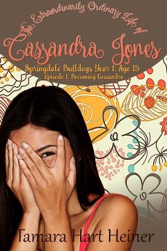 Cover Becoming Cassandra: Episode 1: The Extraordinarily Ordinary Life of Cassandra Jones (Springdale Bulldogs Year 1: Age 15, #1) (eBook, ePUB)