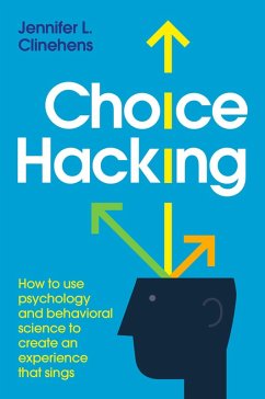 Choice Hacking: How To Use Psychology And Behavioral Science To Create An Experience That Sings (eBook, ePUB) - Clinehens, Jennifer L.