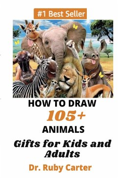 How to Draw 105+ Animals Gifts for Kids and Adults (eBook, ePUB) - Carter, Ruby
