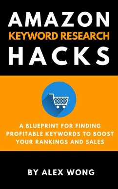 Amazon Keyword Research Hacks: A Blueprint For Finding Profitable Keywords To Boost Your Rankings And Sales (Amazon FBA Marketing) (eBook, ePUB) - Wong, Alex