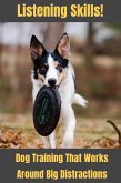 Listening Skills! Dog Training That Works Around Big Distractions (eBook, ePUB)