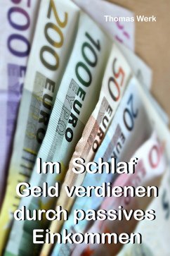 Im Schlaf Geld verdienen durch passives Einkommen (eBook, ePUB) - Werk, Thomas