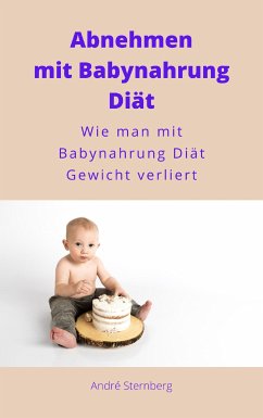 Gewichtsverlust mit Babynahrung Diät (eBook, ePUB) - Sternberg, Andre