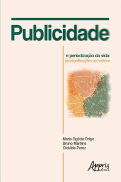 Publicidade e Periodização da Vida: (Re)Significações da Velhice (eBook, ePUB) - Drigo, Maria Ogécia; Martins, Bruno; Perez, Clotilde