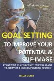 Goal setting to improve your potential and self-image: By knowing what you want, you will be able to achieve it and more, empowering yourself.