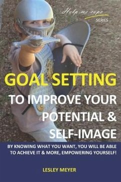 Goal setting to improve your potential and self-image: By knowing what you want, you will be able to achieve it and more, empowering yourself. - Meyer Bphyst, Lesley