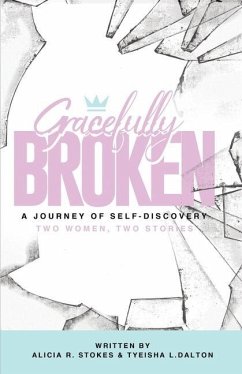 Gracefully Broken: A Journey of Self-Discovery - Dalton, Tyeisha L.; Stokes, Alicia R.