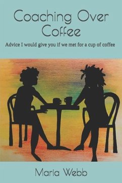 Coaching Over Coffee: Advice I would give you if we met for a cup of coffee - Webb, Maria J.