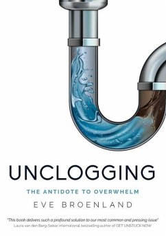Unclogging: The Antidote To Overwhelm - Broenland, Eve