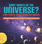 What Makes Up the Universe? Stars, Planets, Solar Systems and Galaxies   Astronomy Guide Book Grade 3   Children's Astronomy & Space Books