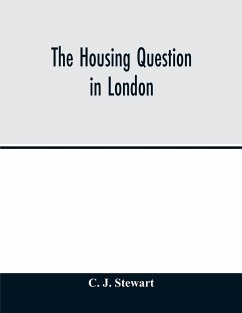 The housing question in London. Being an account of the housing work done by the Metropolitan Board of Works and the London County Council, between the years 1855 and 1900, with a summary of the acts of Parliament under which they have worked - J. Stewart, C.