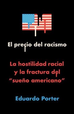 El Precio del Racismo: La Hostilidad Racial Y La Fractura del Sueño Americano / American Poison: How Racial Hostility Destroyed Our Promise - Porter, Eduardo