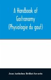 A handbook of gastronomy (Physiologie du gou¿t)