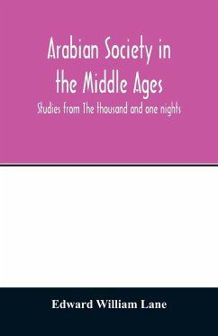 Arabian society in the Middle Ages; studies from The thousand and one nights - William Lane, Edward