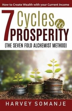 Seven Cycles to Prosperity - How to Create Wealth With Your Current Income: Sevenfold Alchemist Method - Somanje, Harvey