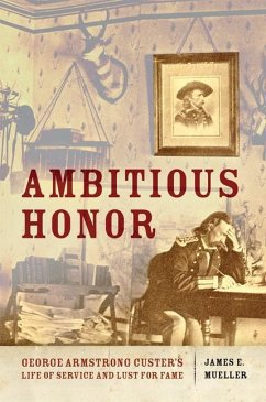 Ambitious Honor: George Armstrong Custer's Life of Service and Lust for Fame - Mueller, James E.