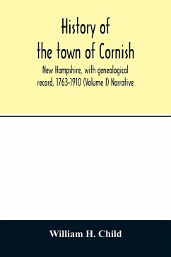 History of the town of Cornish, New Hampshire, with genealogical record, 1763-1910 (Volume I) Narrative - H. Child, William