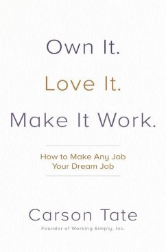 Own It. Love It. Make It Work.: How to Make Any Job Your Dream Job - Tate, Carson