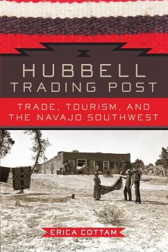 Hubbell Trading Post: Trade, Tourism, and the Navajo Southwest - Cottam, Erica