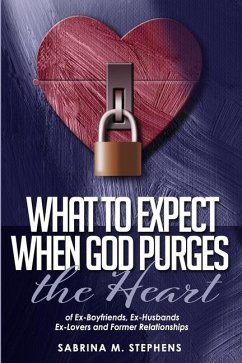 What to Expect When God Purges the Heart: Of Ex-Boyfriends, Ex-Husbands, Ex-Lovers and Former Relationships - Stephens, Sabrina M.