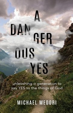 A Dangerous Yes: Unleashing a generation to say yes to the things of God - Medori, Michael