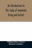 An introduction to the study of mammals living and extinct