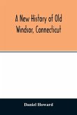 A new history of old Windsor, Connecticut