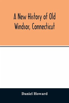 A new history of old Windsor, Connecticut - Howard, Daniel