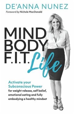 Mind Body F. I. T. Life: Activate Your Subconscious Power for Weight Release, Self Belief, Emotional Eating and Fully Embodying a Healthy Minds - Nunez, De'anna Jo