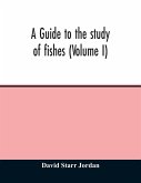 A guide to the study of fishes (Volume I)