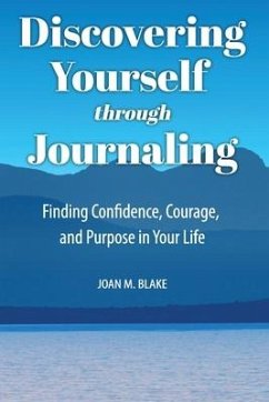 Discovering Yourself through Journaling: Finding Confidence, Courage and Purpose in Your Life - Blake, Joan M.