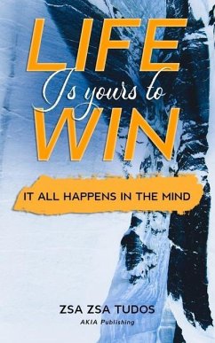 Life is yours to Win: It All Happens in The Mind - Tudos, Zsa Zsa