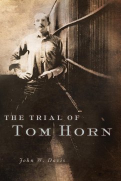 The Trial of Tom Horn - Davis, John W.