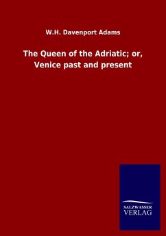 The Queen of the Adriatic; or, Venice past and present - Adams, W.H. Davenport