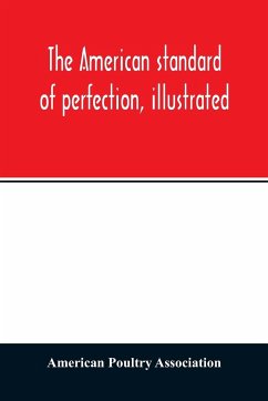 The American standard of perfection, illustrated. A complete description of all recognized varieties of fowls - Poultry Association, American