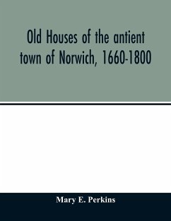 Old houses of the antient town of Norwich, 1660-1800 - E. Perkins, Mary