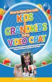How to Have Fun with Kids and Grandkids Using Video Chat: A Guide to Building Close Family Bonds with Chat Apps: Skype, FaceTime, Google Duo and Faceb