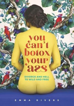 You Can't Botox Your Ass: Divorce and Hell to Wild and Free - Rivers, Emma