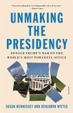 Unmaking the Presidency: Donald Trump's War on the World's Most Powerful Office