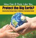 How Can A Child, Like You, Protect the Big Earth? Conservation Biology Grade 4   Children's Environment Books