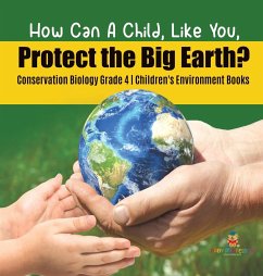 How Can A Child, Like You, Protect the Big Earth? Conservation Biology Grade 4   Children's Environment Books - Baby