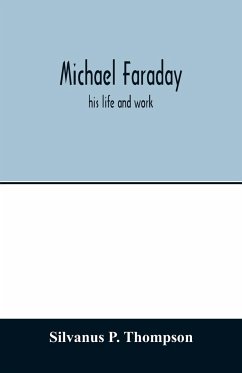 Michael Faraday; his life and work - P. Thompson, Silvanus