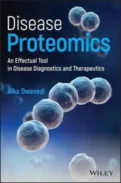 Disease Proteomics: An Effectual Tool in Disease Diagnostics and Therapeutics - Dwevedi, Alka