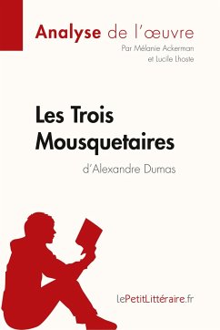 Les Trois Mousquetaires d'Alexandre Dumas (Analyse de l'¿uvre) - Lepetitlitteraire; Mélanie Ackerman; Lucile Lhoste