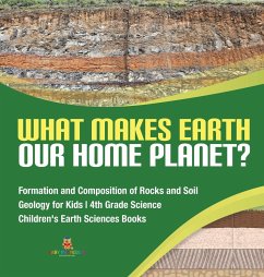 What Makes Earth Our Home Planet?   Formation and Composition of Rocks and Soil   Geology for Kids   4th Grade Science   Children's Earth Sciences Books - Baby