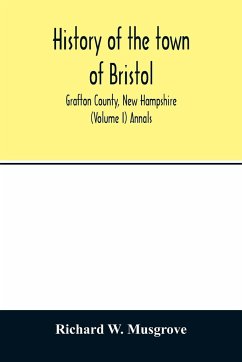 History of the town of Bristol, Grafton County, New Hampshire (Volume I) Annals - W. Musgrove, Richard