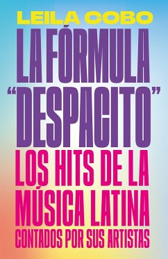 La Fórmula Despacito: Los Hits de la Música Latina Contados Por Sus Artistas / The Despacito Formula: Latin Music Hits as Told by Their Artists - Cobo, Leila